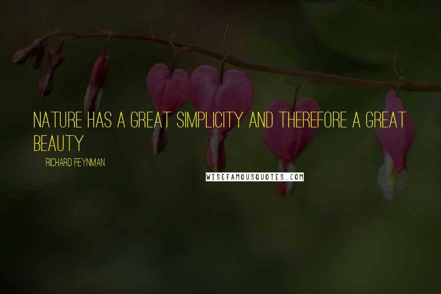 Richard Feynman Quotes: Nature has a great simplicity and therefore a great beauty