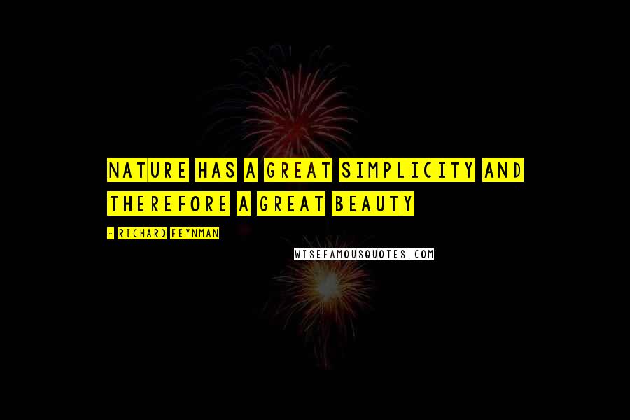 Richard Feynman Quotes: Nature has a great simplicity and therefore a great beauty