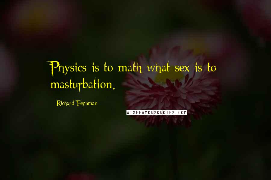 Richard Feynman Quotes: Physics is to math what sex is to masturbation.