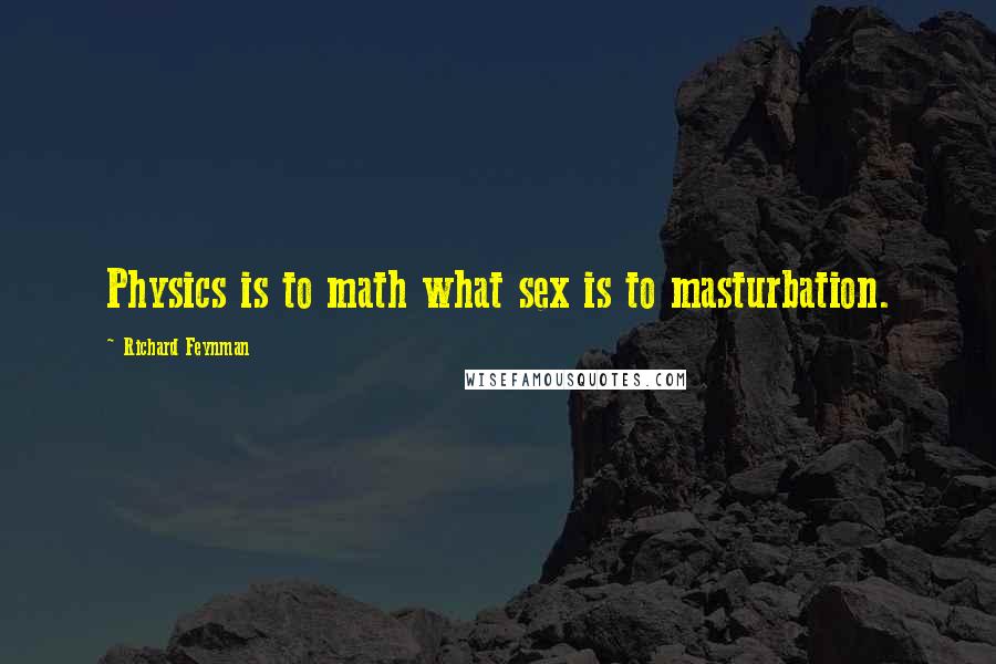 Richard Feynman Quotes: Physics is to math what sex is to masturbation.