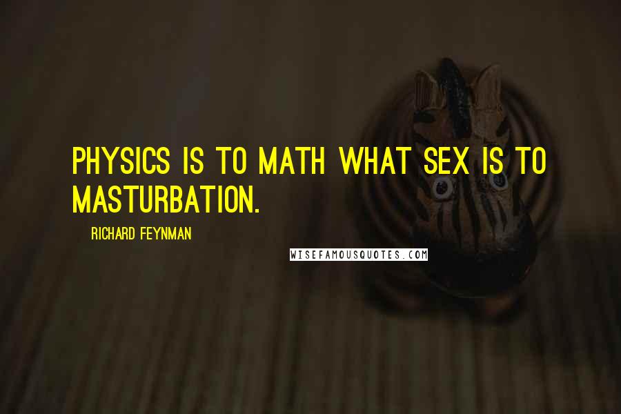 Richard Feynman Quotes: Physics is to math what sex is to masturbation.