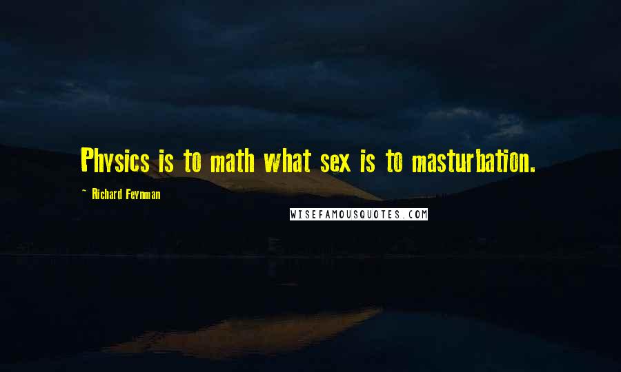 Richard Feynman Quotes: Physics is to math what sex is to masturbation.