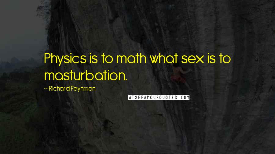 Richard Feynman Quotes: Physics is to math what sex is to masturbation.