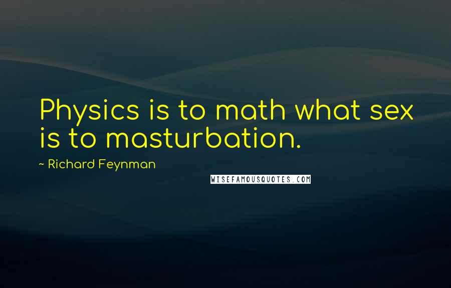 Richard Feynman Quotes: Physics is to math what sex is to masturbation.