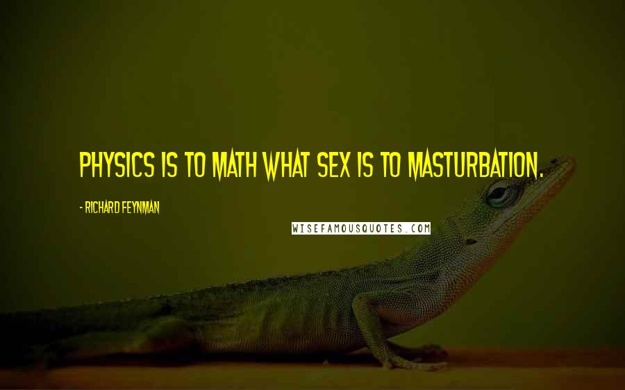 Richard Feynman Quotes: Physics is to math what sex is to masturbation.