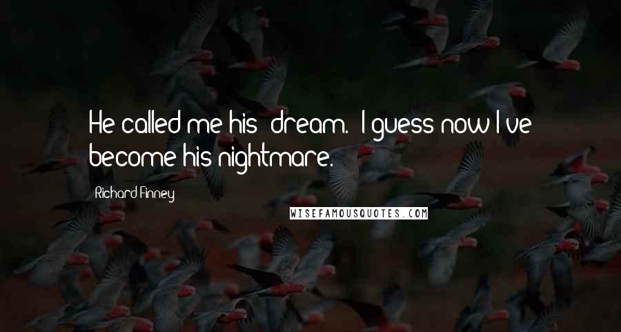 Richard Finney Quotes: He called me his 'dream.' I guess now I've become his nightmare.