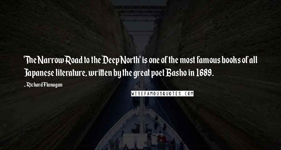 Richard Flanagan Quotes: 'The Narrow Road to the Deep North' is one of the most famous books of all Japanese literature, written by the great poet Basho in 1689.