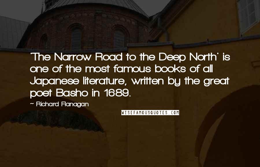 Richard Flanagan Quotes: 'The Narrow Road to the Deep North' is one of the most famous books of all Japanese literature, written by the great poet Basho in 1689.