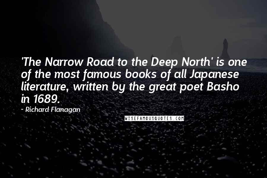 Richard Flanagan Quotes: 'The Narrow Road to the Deep North' is one of the most famous books of all Japanese literature, written by the great poet Basho in 1689.