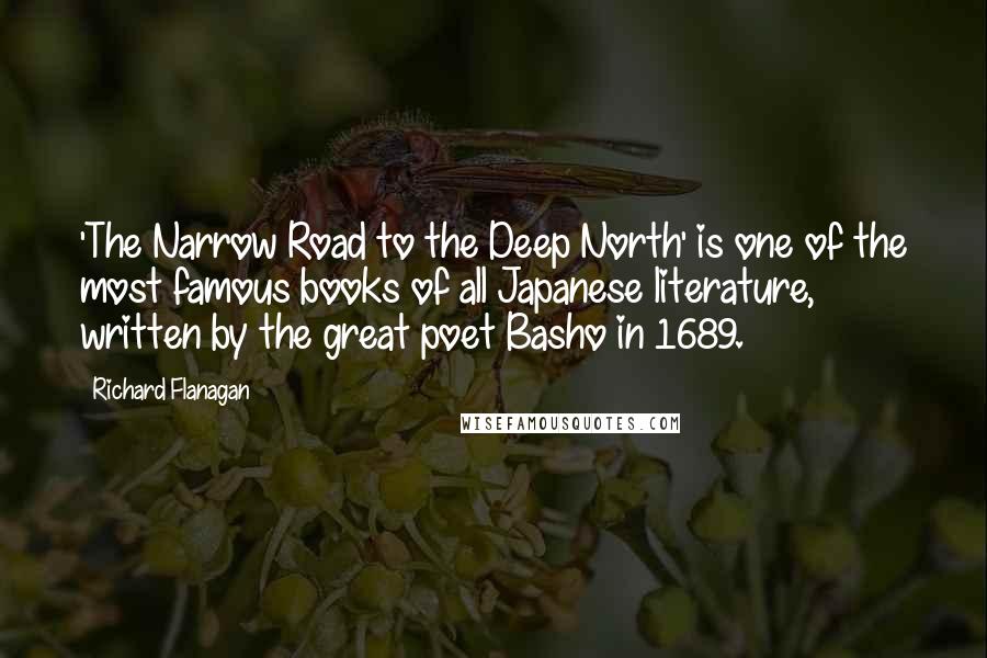 Richard Flanagan Quotes: 'The Narrow Road to the Deep North' is one of the most famous books of all Japanese literature, written by the great poet Basho in 1689.