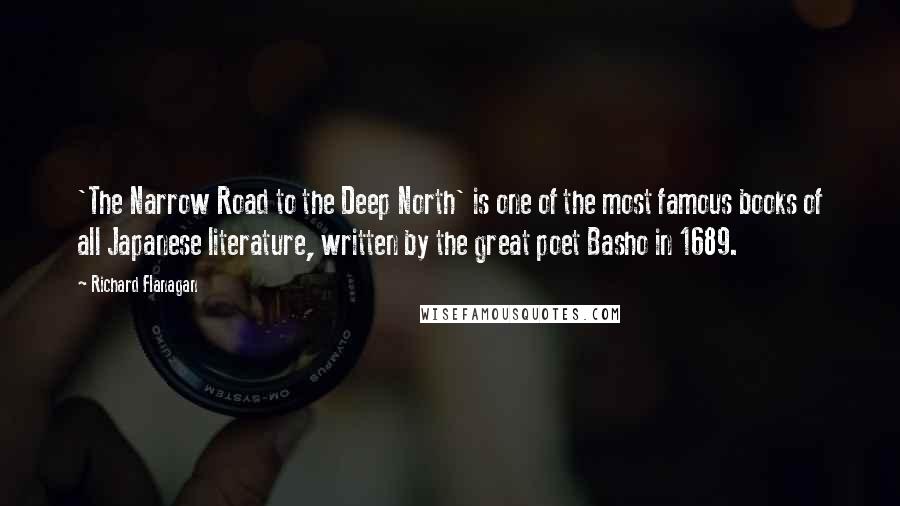 Richard Flanagan Quotes: 'The Narrow Road to the Deep North' is one of the most famous books of all Japanese literature, written by the great poet Basho in 1689.