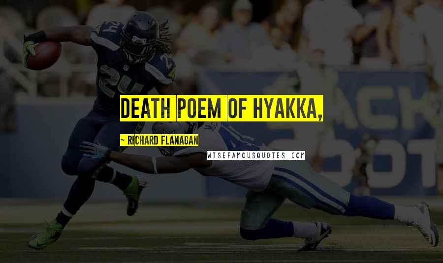 Richard Flanagan Quotes: death poem of Hyakka,