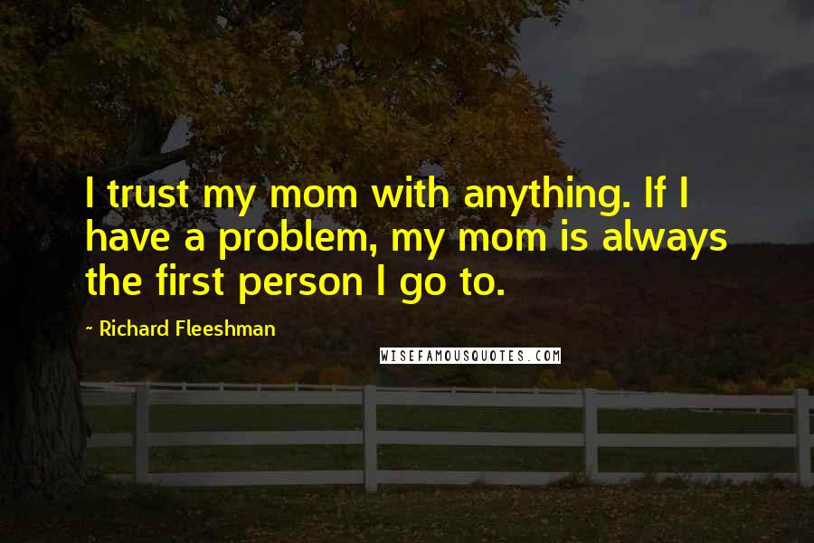 Richard Fleeshman Quotes: I trust my mom with anything. If I have a problem, my mom is always the first person I go to.