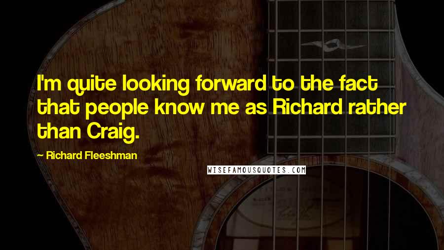 Richard Fleeshman Quotes: I'm quite looking forward to the fact that people know me as Richard rather than Craig.