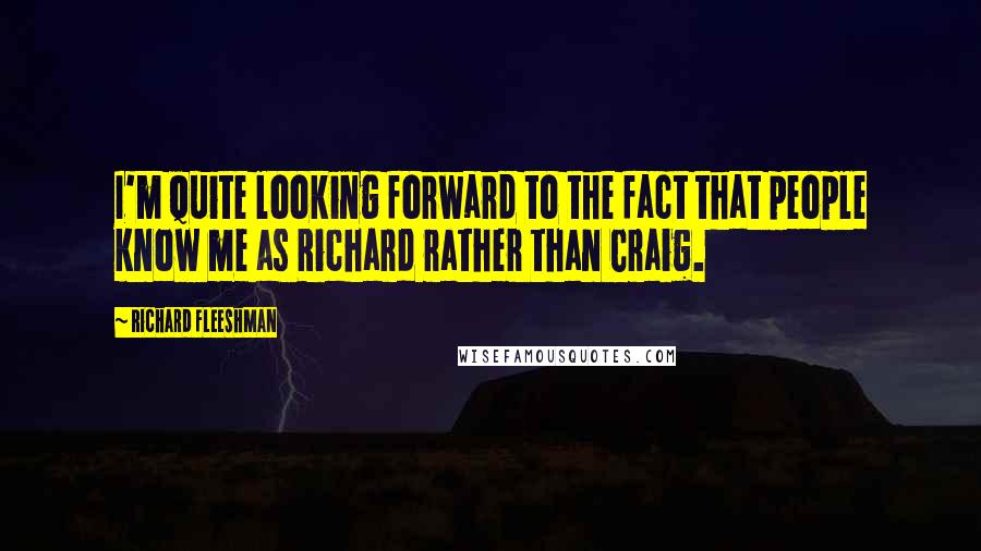 Richard Fleeshman Quotes: I'm quite looking forward to the fact that people know me as Richard rather than Craig.