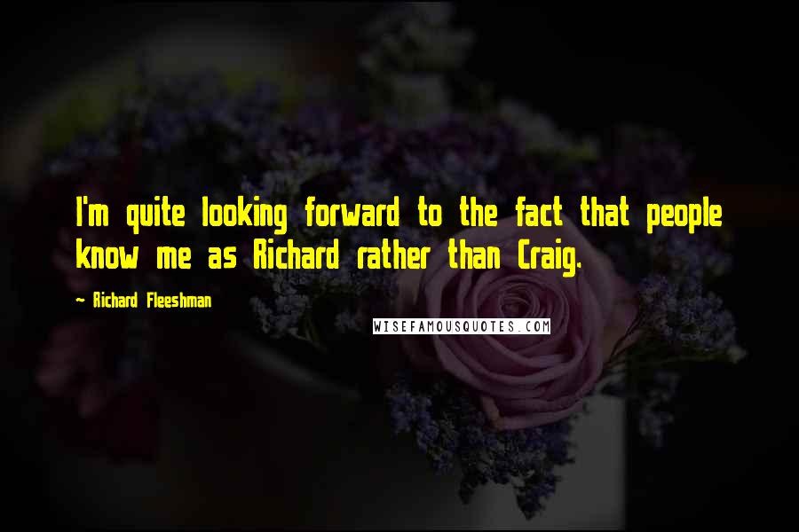 Richard Fleeshman Quotes: I'm quite looking forward to the fact that people know me as Richard rather than Craig.