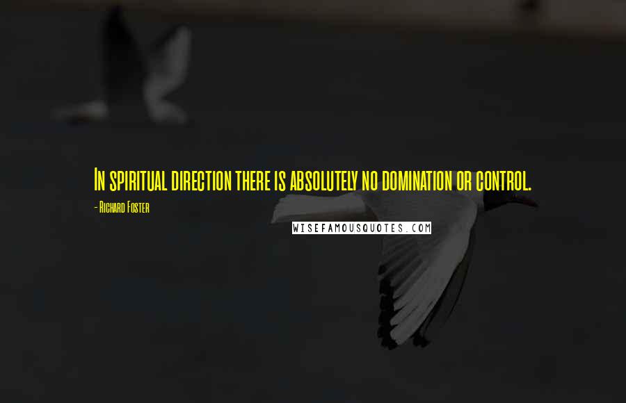 Richard Foster Quotes: In spiritual direction there is absolutely no domination or control.