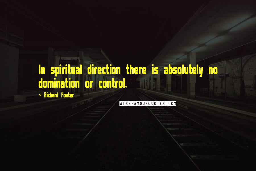 Richard Foster Quotes: In spiritual direction there is absolutely no domination or control.