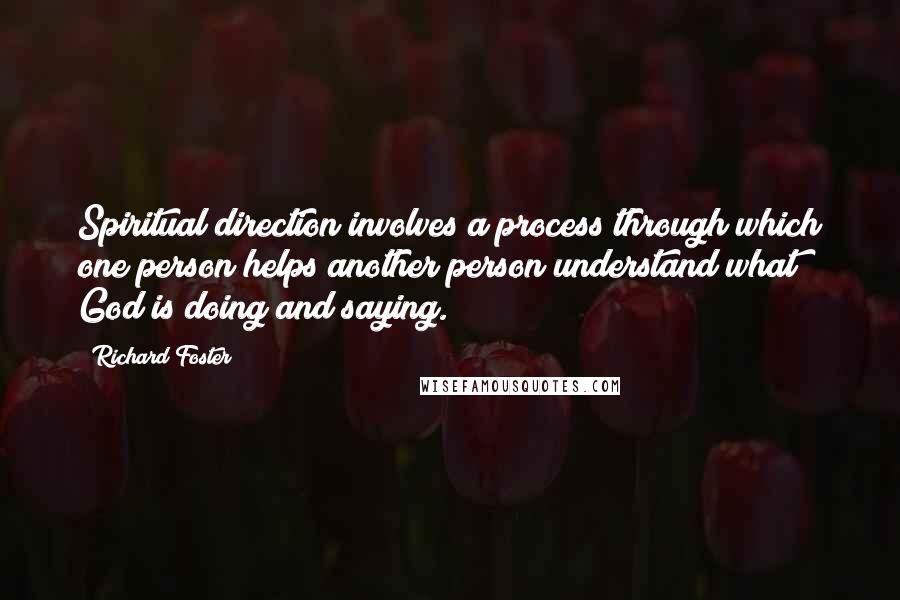 Richard Foster Quotes: Spiritual direction involves a process through which one person helps another person understand what God is doing and saying.