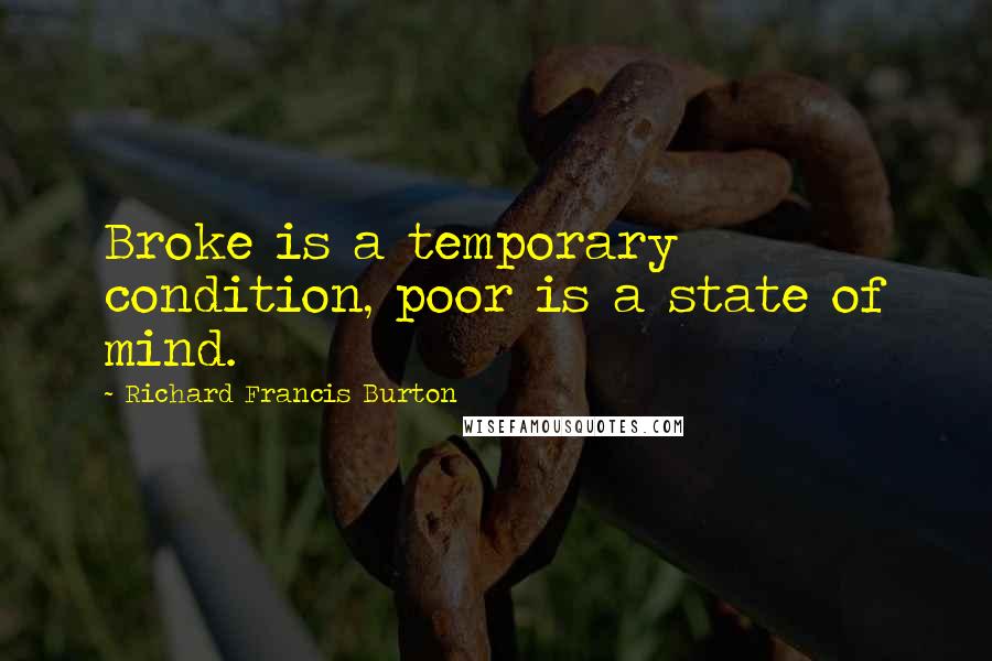 Richard Francis Burton Quotes: Broke is a temporary condition, poor is a state of mind.