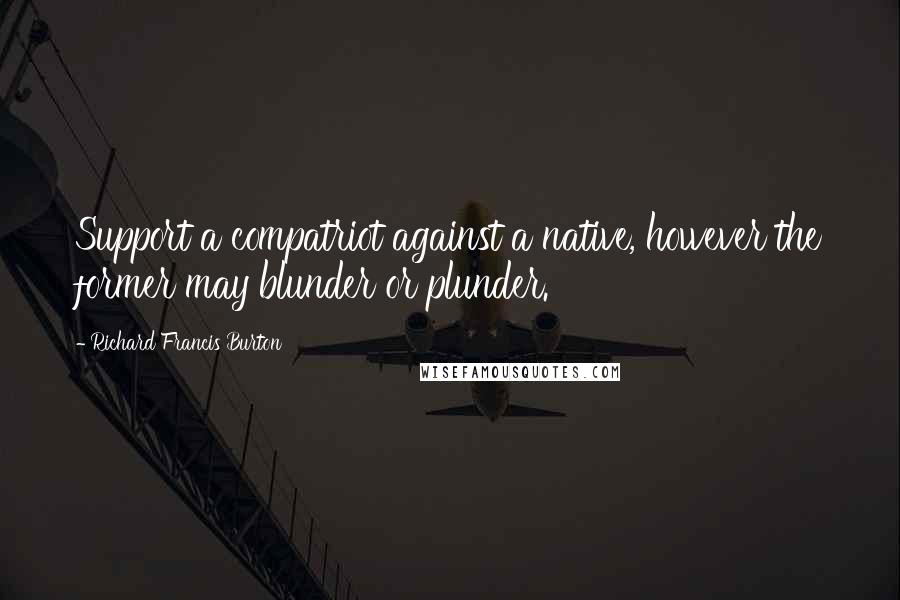 Richard Francis Burton Quotes: Support a compatriot against a native, however the former may blunder or plunder.