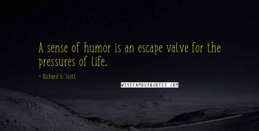 Richard G. Scott Quotes: A sense of humor is an escape valve for the pressures of life.