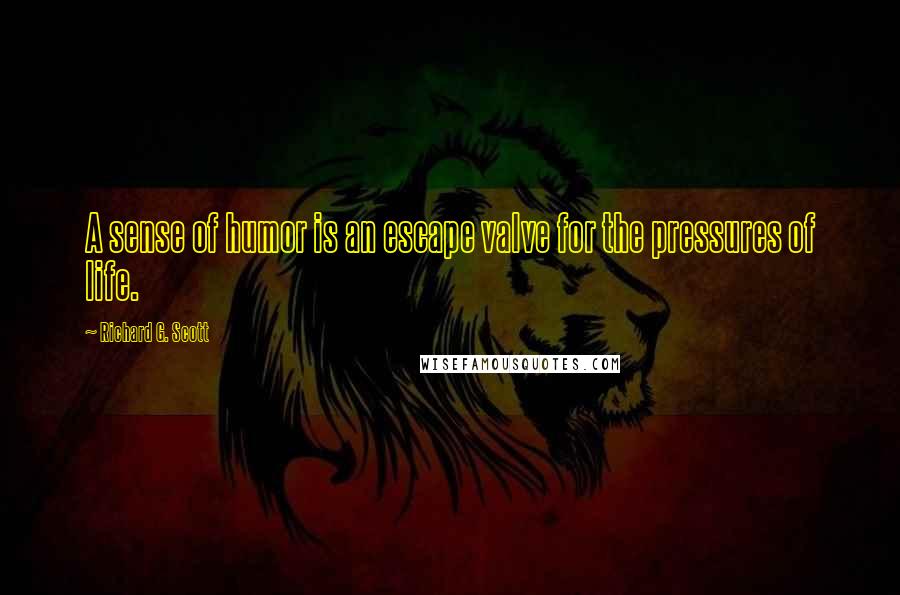 Richard G. Scott Quotes: A sense of humor is an escape valve for the pressures of life.