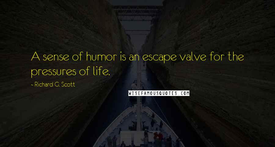 Richard G. Scott Quotes: A sense of humor is an escape valve for the pressures of life.