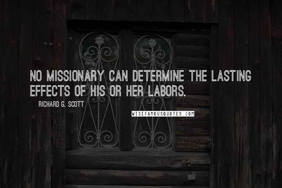 Richard G. Scott Quotes: No missionary can determine the lasting effects of his or her labors.