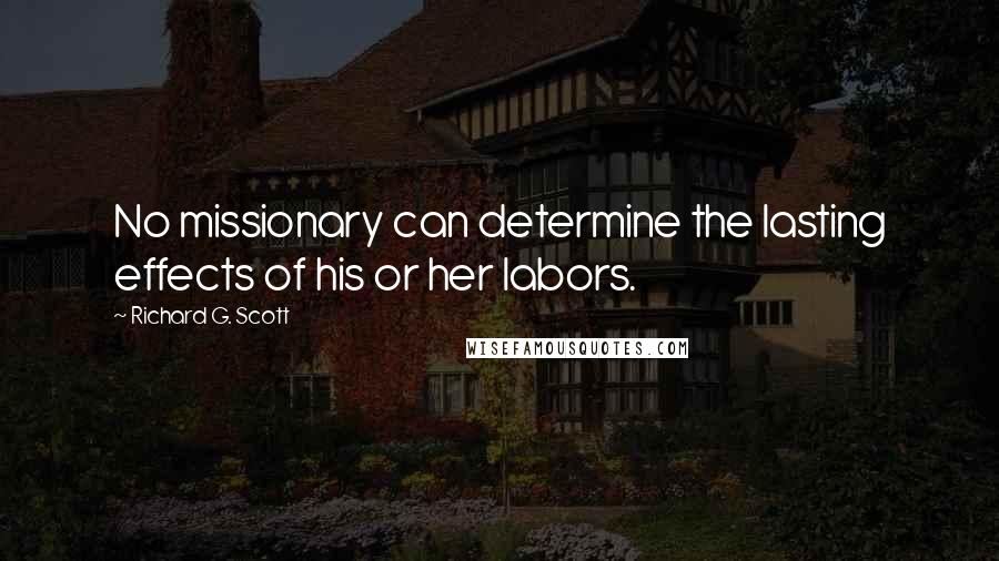 Richard G. Scott Quotes: No missionary can determine the lasting effects of his or her labors.