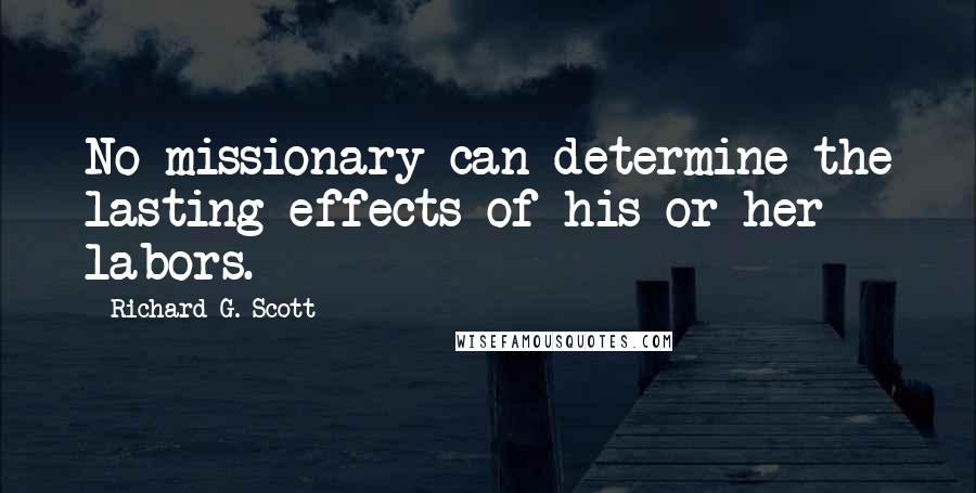 Richard G. Scott Quotes: No missionary can determine the lasting effects of his or her labors.