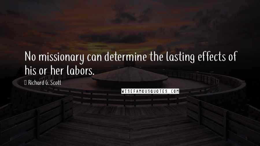 Richard G. Scott Quotes: No missionary can determine the lasting effects of his or her labors.