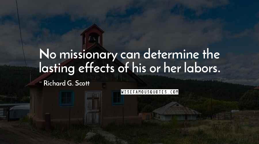 Richard G. Scott Quotes: No missionary can determine the lasting effects of his or her labors.