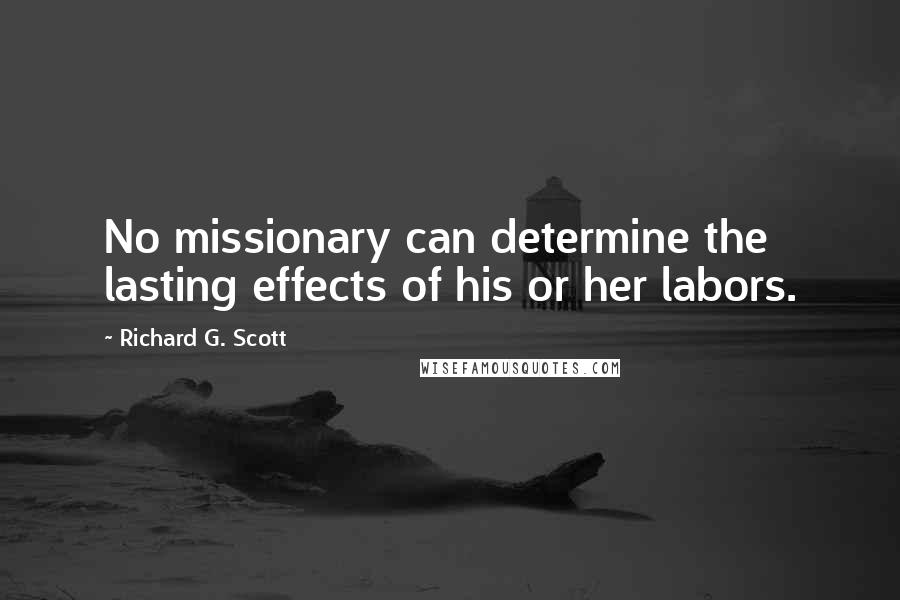 Richard G. Scott Quotes: No missionary can determine the lasting effects of his or her labors.