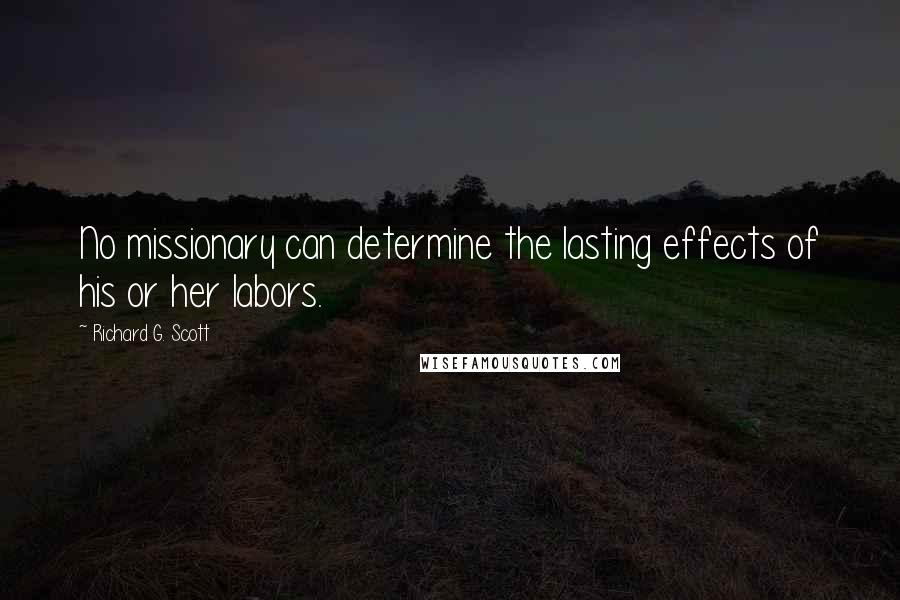 Richard G. Scott Quotes: No missionary can determine the lasting effects of his or her labors.