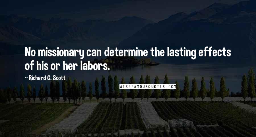 Richard G. Scott Quotes: No missionary can determine the lasting effects of his or her labors.