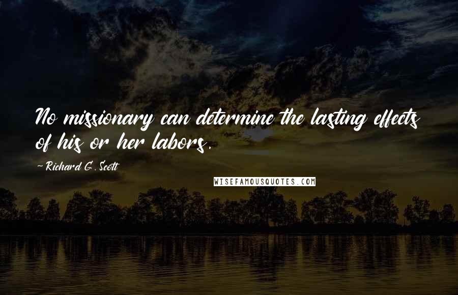 Richard G. Scott Quotes: No missionary can determine the lasting effects of his or her labors.