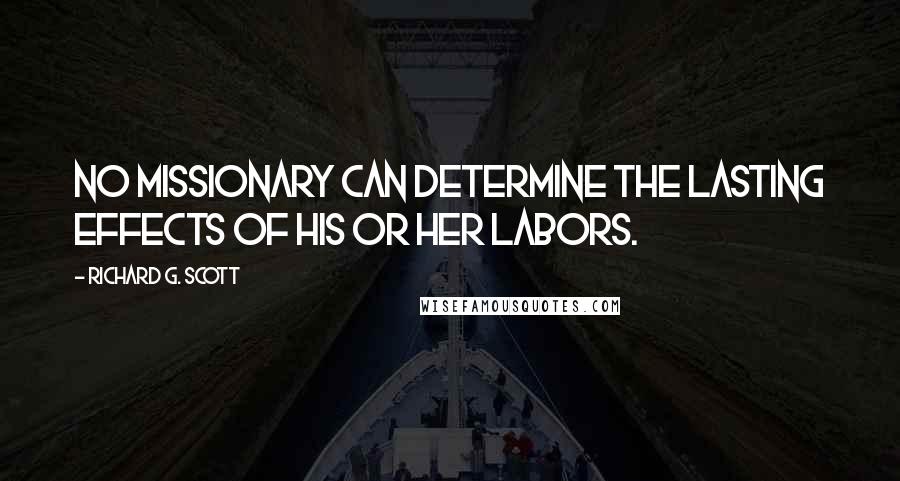 Richard G. Scott Quotes: No missionary can determine the lasting effects of his or her labors.