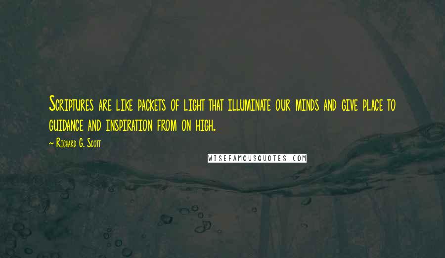 Richard G. Scott Quotes: Scriptures are like packets of light that illuminate our minds and give place to guidance and inspiration from on high.