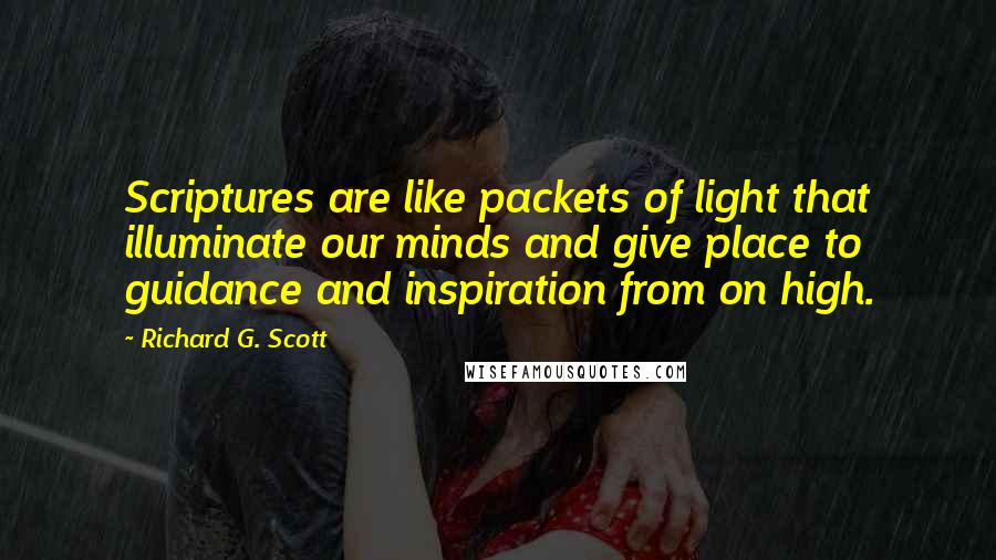 Richard G. Scott Quotes: Scriptures are like packets of light that illuminate our minds and give place to guidance and inspiration from on high.