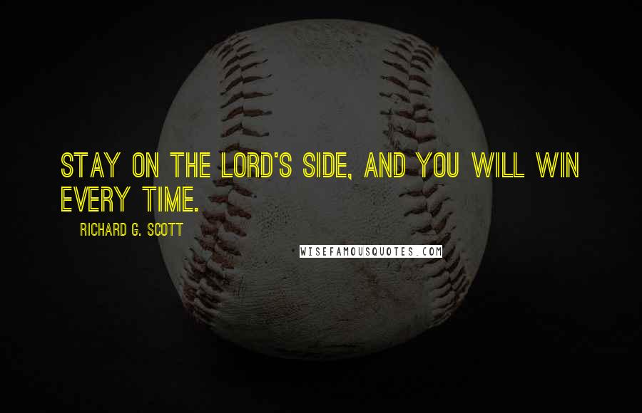 Richard G. Scott Quotes: Stay on the Lord's side, and you will win every time.