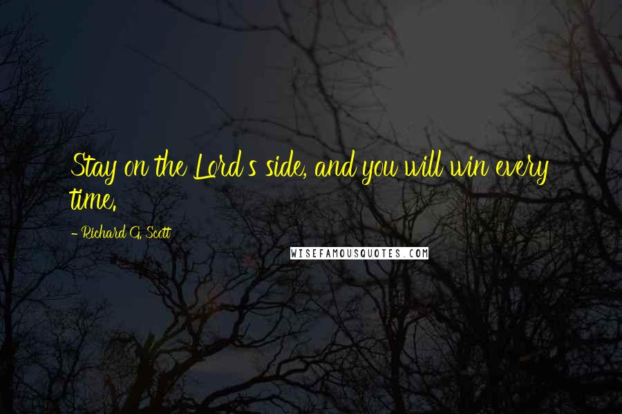 Richard G. Scott Quotes: Stay on the Lord's side, and you will win every time.