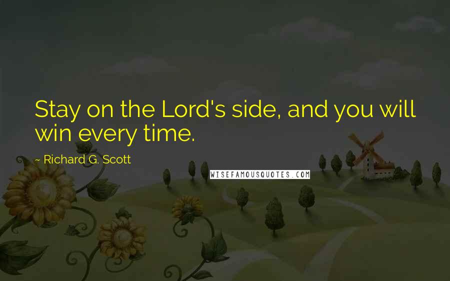 Richard G. Scott Quotes: Stay on the Lord's side, and you will win every time.