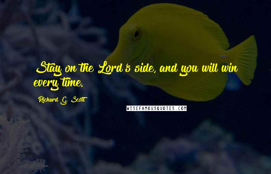 Richard G. Scott Quotes: Stay on the Lord's side, and you will win every time.