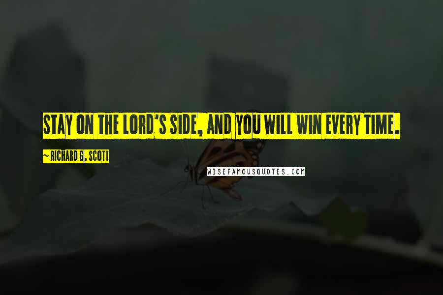 Richard G. Scott Quotes: Stay on the Lord's side, and you will win every time.