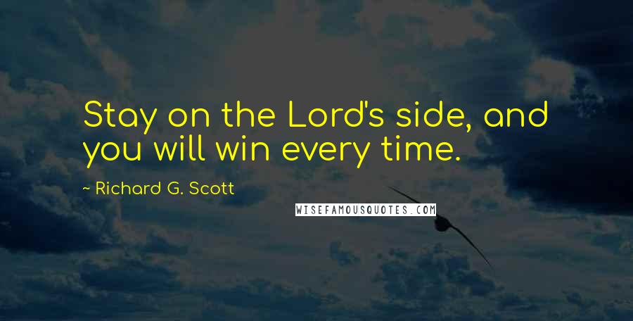 Richard G. Scott Quotes: Stay on the Lord's side, and you will win every time.