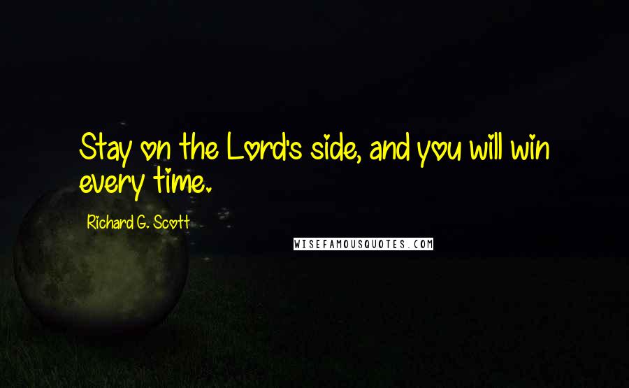 Richard G. Scott Quotes: Stay on the Lord's side, and you will win every time.