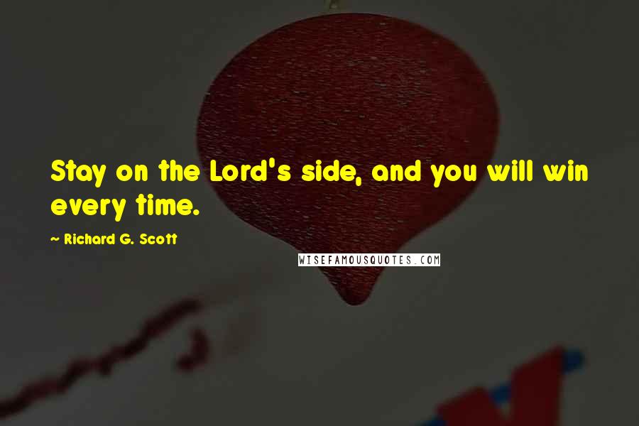 Richard G. Scott Quotes: Stay on the Lord's side, and you will win every time.