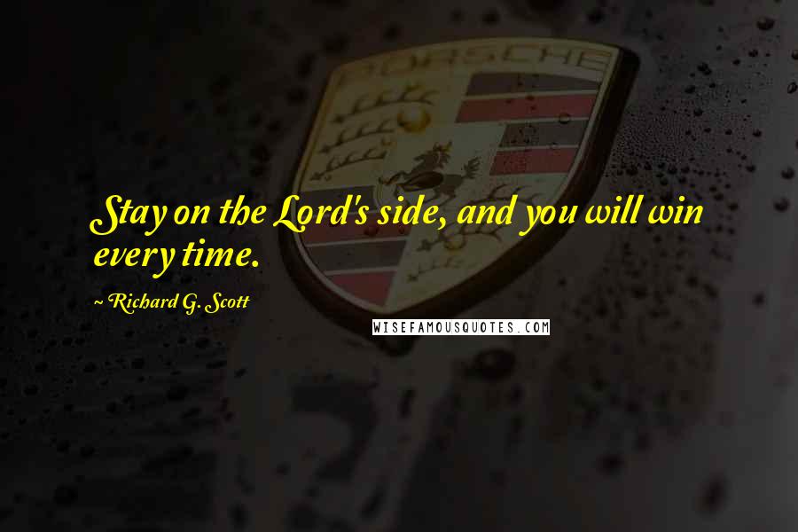 Richard G. Scott Quotes: Stay on the Lord's side, and you will win every time.