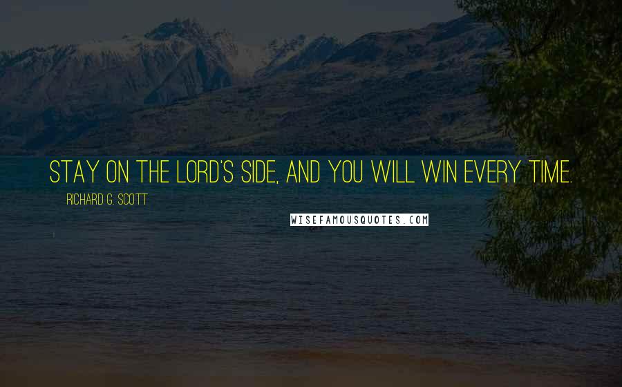 Richard G. Scott Quotes: Stay on the Lord's side, and you will win every time.